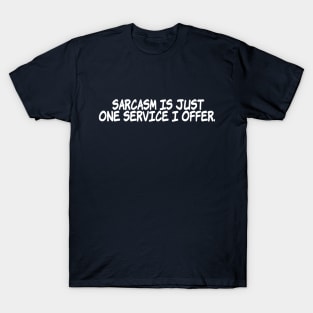 Sarcasm is just one service I offer. T-Shirt